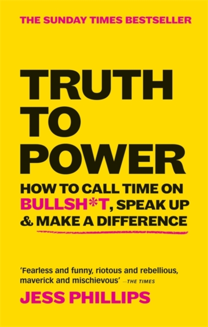 Truth to Power : How to Call Time on Bullsh*t, Speak Up & Make A Difference (The Sunday Times Bestseller)